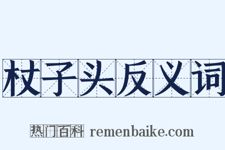 杖子头反义词是什么意思的图片